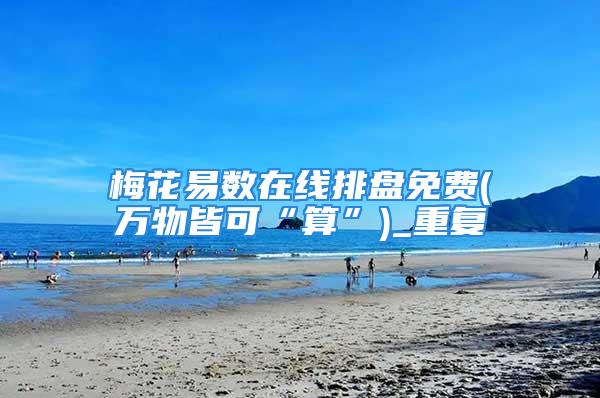 梅花易数在线排盘免费(万物皆可“算”)_重复