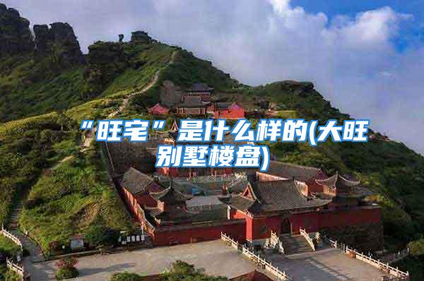 “旺宅”是什么样的(大旺别墅楼盘)
