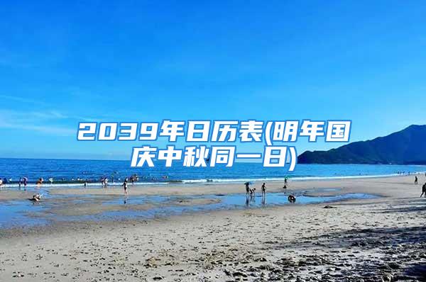 2039年日历表(明年国庆中秋同一日)