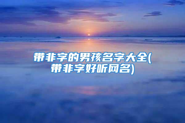 带非字的男孩名字大全(带非字好听网名)