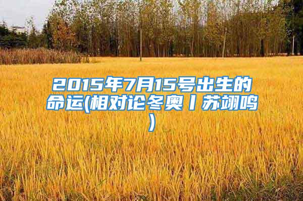 2015年7月15号出生的命运(相对论冬奥丨苏翊鸣)