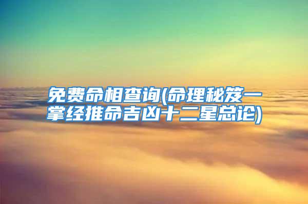 免费命相查询(命理秘笈一掌经推命吉凶十二星总论)