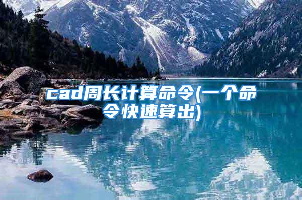 cad周长计算命令(一个命令快速算出)