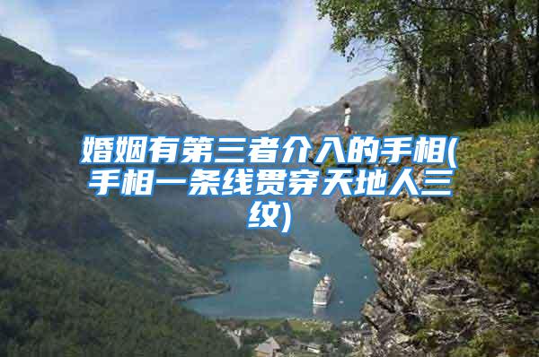 婚姻有第三者介入的手相(手相一条线贯穿天地人三纹)