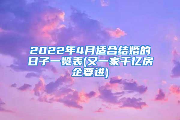 2022年4月适合结婚的日子一览表(又一家千亿房企要进)