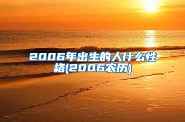 2006年出生的人什么性格(2006农历)
