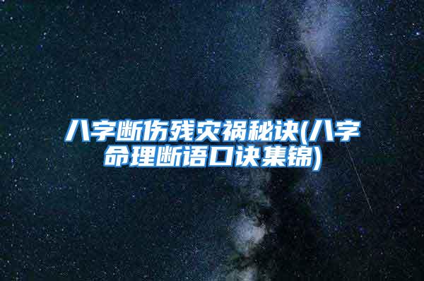 八字断伤残灾祸秘诀(八字命理断语口诀集锦)