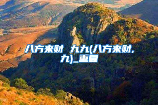 八方来财 九九(八方来财,九)_重复