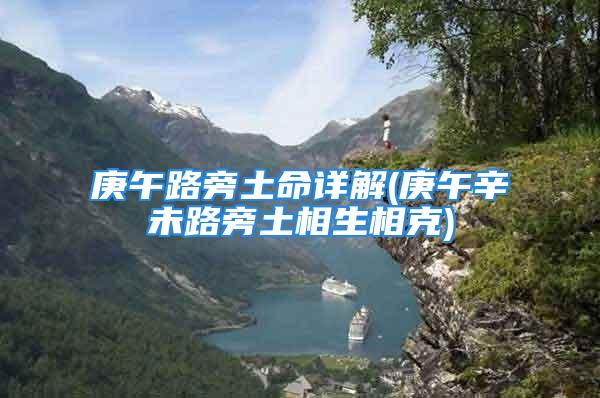 庚午路旁土命详解(庚午辛未路旁土相生相克)