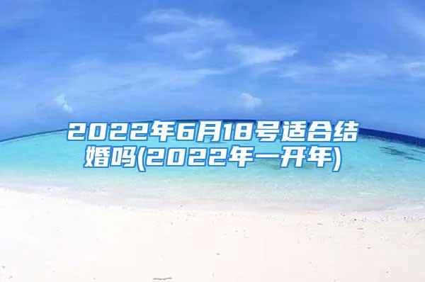 2022年6月18号适合结婚吗(2022年一开年)
