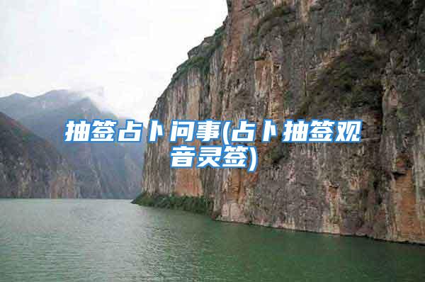 抽签占卜问事(占卜抽签观音灵签)