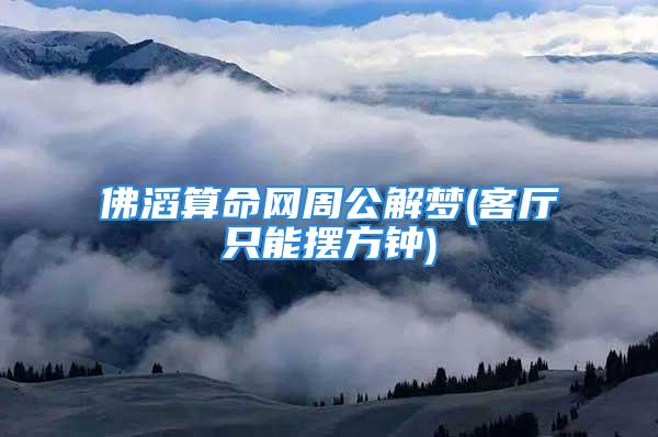 佛滔算命网周公解梦(客厅只能摆方钟)