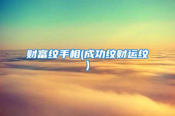 财富纹手相(成功纹财运纹)