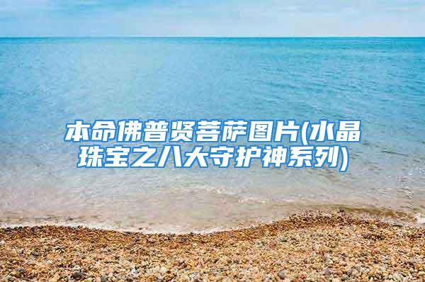 本命佛普贤菩萨图片(水晶珠宝之八大守护神系列)