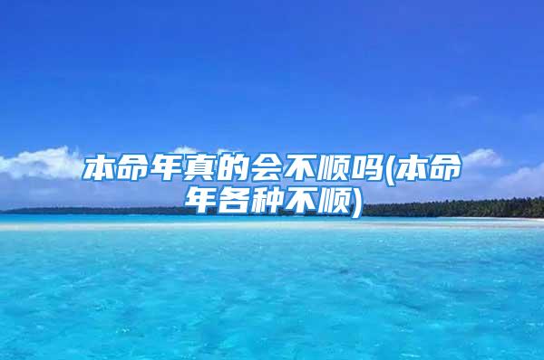本命年真的会不顺吗(本命年各种不顺)