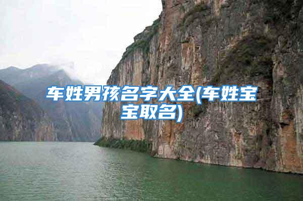 车姓男孩名字大全(车姓宝宝取名)