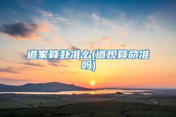 道家算卦准么(道观算命准吗)