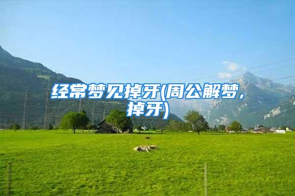 经常梦见掉牙(周公解梦,掉牙)