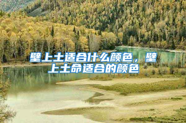 壁上土适合什么颜色，壁上土命适合的颜色