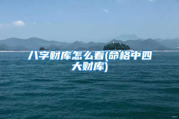 八字财库怎么看(命格中四大财库)