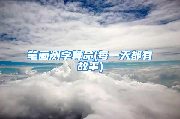 笔画测字算命(每一天都有故事)