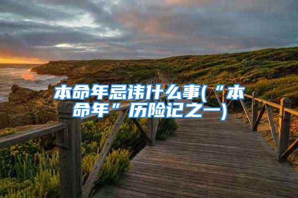 本命年忌讳什么事(“本命年”历险记之一)