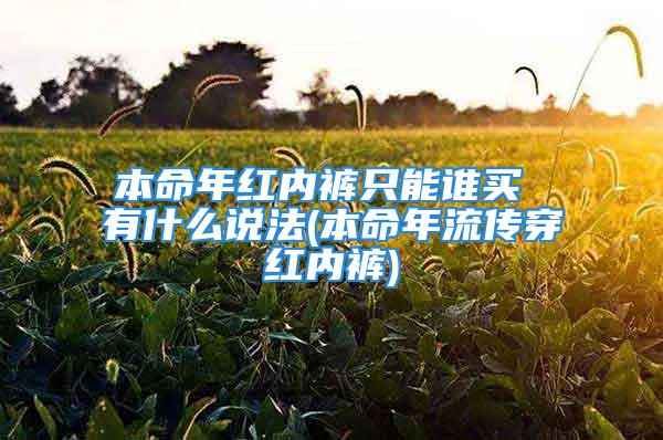 本命年红内裤只能谁买 有什么说法(本命年流传穿红内裤)