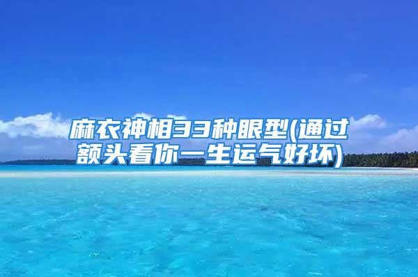 麻衣神相33种眼型(通过额头看你一生运气好坏)