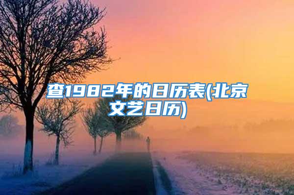 查1982年的日历表(北京文艺日历)