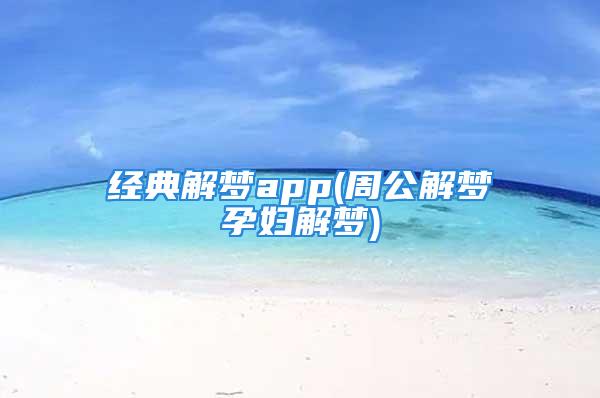 经典解梦app(周公解梦孕妇解梦)