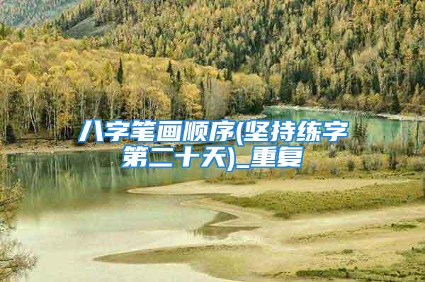 八字笔画顺序(坚持练字第二十天)_重复