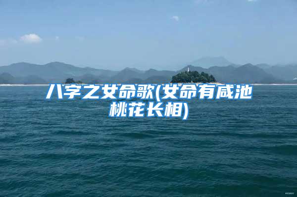 八字之女命歌(女命有咸池桃花长相)
