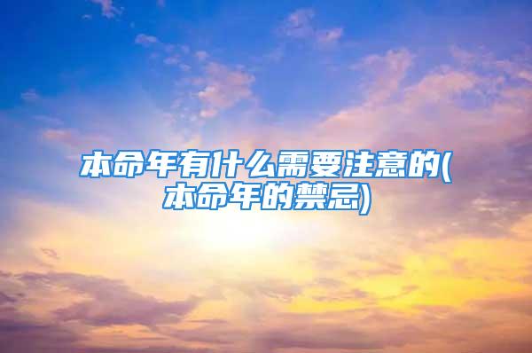 本命年有什么需要注意的(本命年的禁忌)