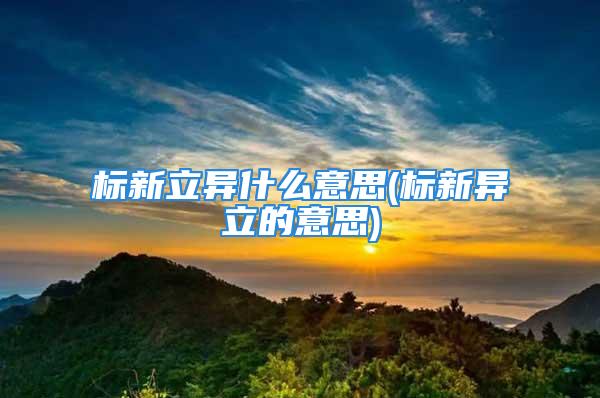 标新立异什么意思(标新异立的意思)