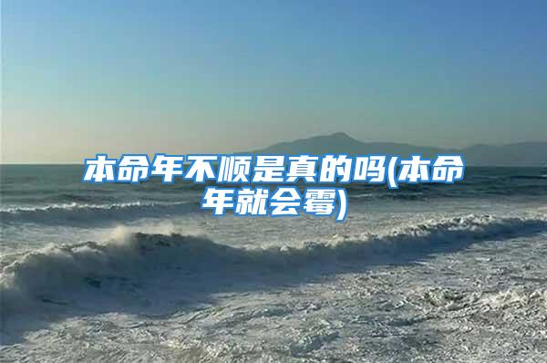 本命年不顺是真的吗(本命年就会霉)