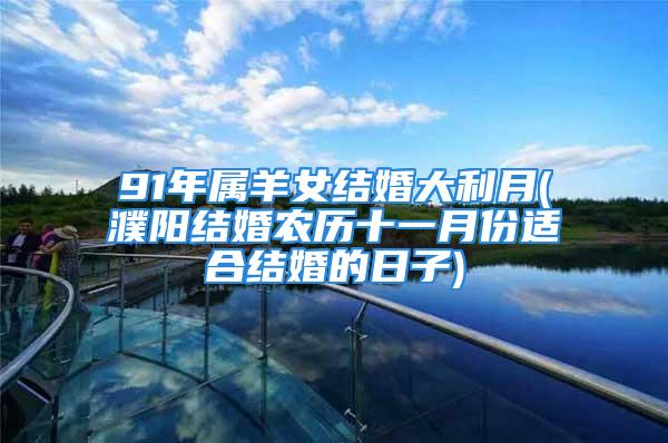 91年属羊女结婚大利月(濮阳结婚农历十一月份适合结婚的日子)