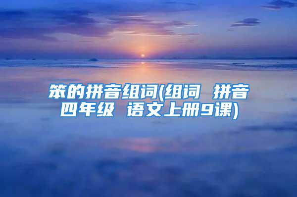 笨的拼音组词(组词 拼音四年级 语文上册9课)