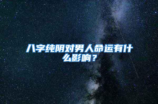八字纯阴对男人命运有什么影响？
