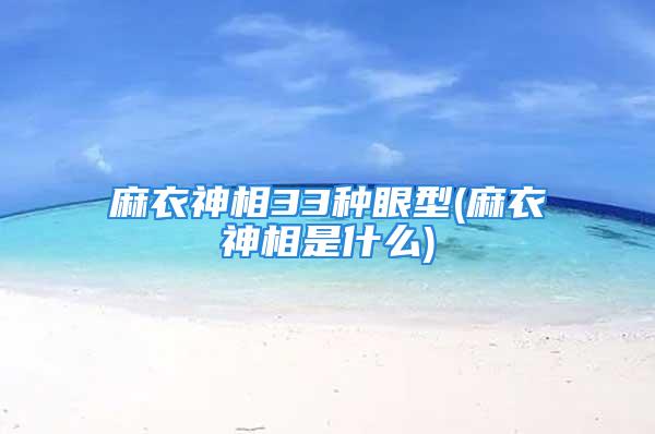 麻衣神相33种眼型(麻衣神相是什么)