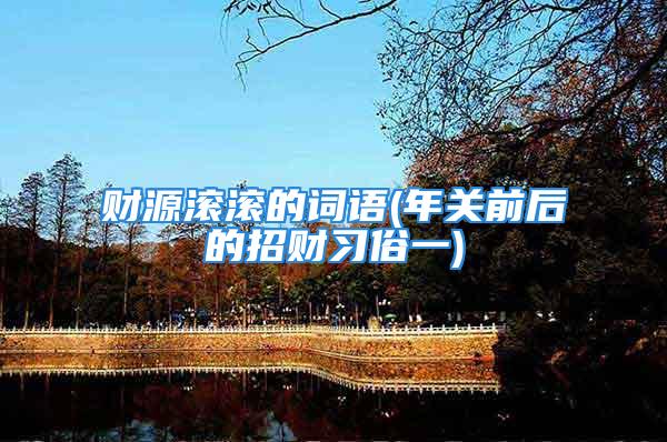 财源滚滚的词语(年关前后的招财习俗一)
