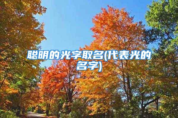 聪明的光字取名(代表光的名字)