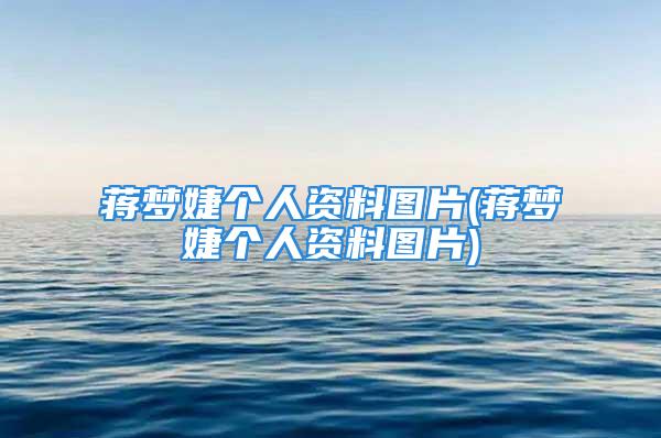 蒋梦婕个人资料图片(蒋梦婕个人资料图片)