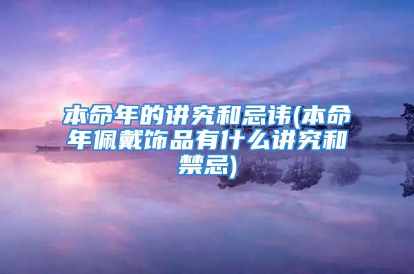 本命年的讲究和忌讳(本命年佩戴饰品有什么讲究和禁忌)