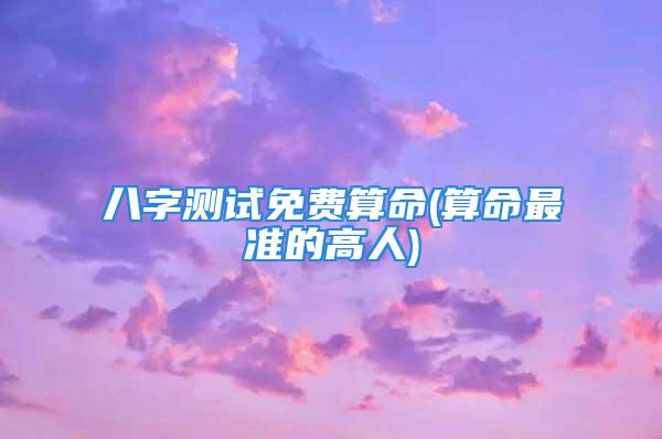 八字测试免费算命(算命最准的高人)