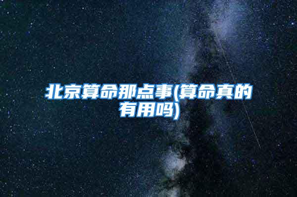 北京算命那点事(算命真的有用吗)