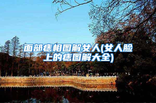 面部痣相图解女人(女人脸上的痣图解大全)