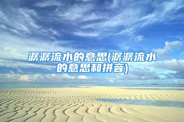 潺潺流水的意思(潺潺流水的意思和拼音)