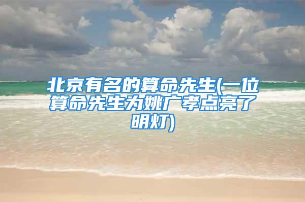 北京有名的算命先生(一位算命先生为姚广孝点亮了明灯)
