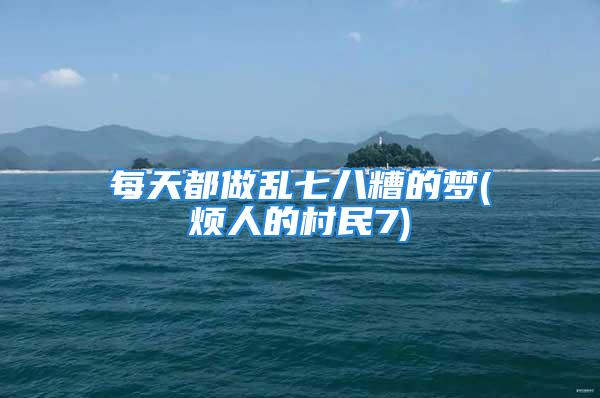 每天都做乱七八糟的梦(烦人的村民7)