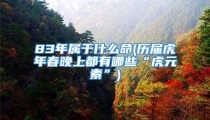 83年属于什么命(历届虎年春晚上都有哪些“虎元素”)